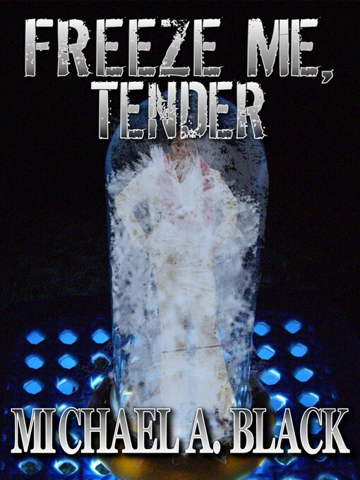 Title details for Freeze me, tender by Michael A. Black - Available